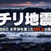 チリ地震（1960）とは｜M9.5・地球の裏側から日本を襲った津波の真実
