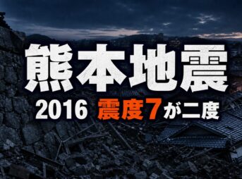 熊本地震とは｜震度7が二度・死者273人と災害関連死の真実
